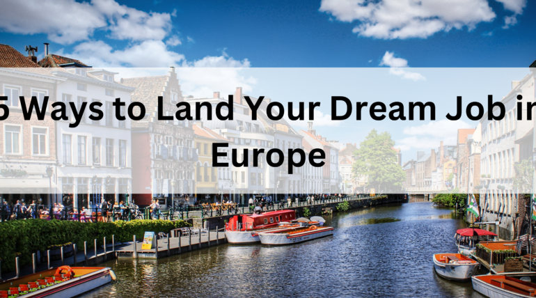 5 Ways to Land Your Dream Job in Europe